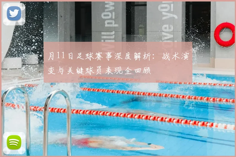 月11日足球赛事深度解析：战术演变与关键球员表现全回顾